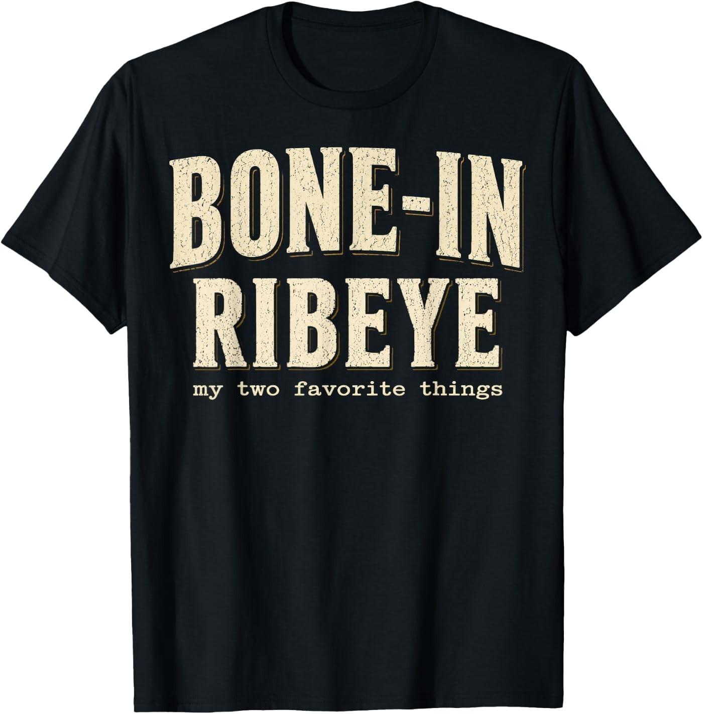 Bone in Ribeye My Two Favorite Things Funny Steak Humor T- Unisex T-Shirt S