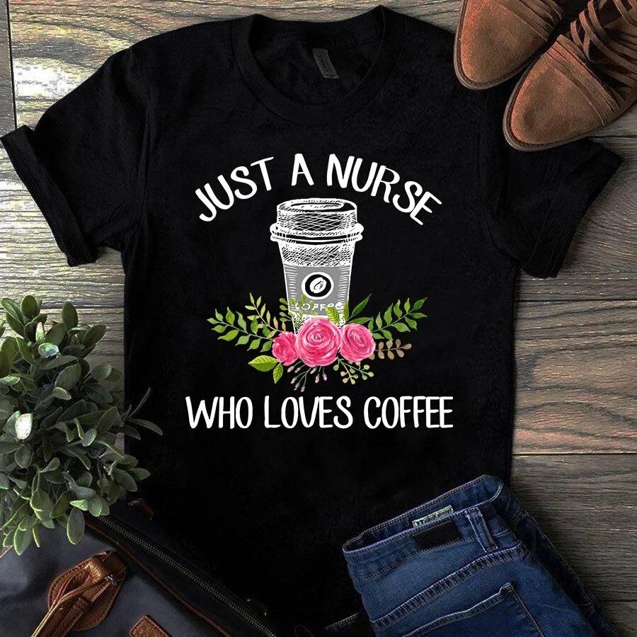 Just a Nurse Who Loves Coffee Gift Men s and Women s T-shirts S
