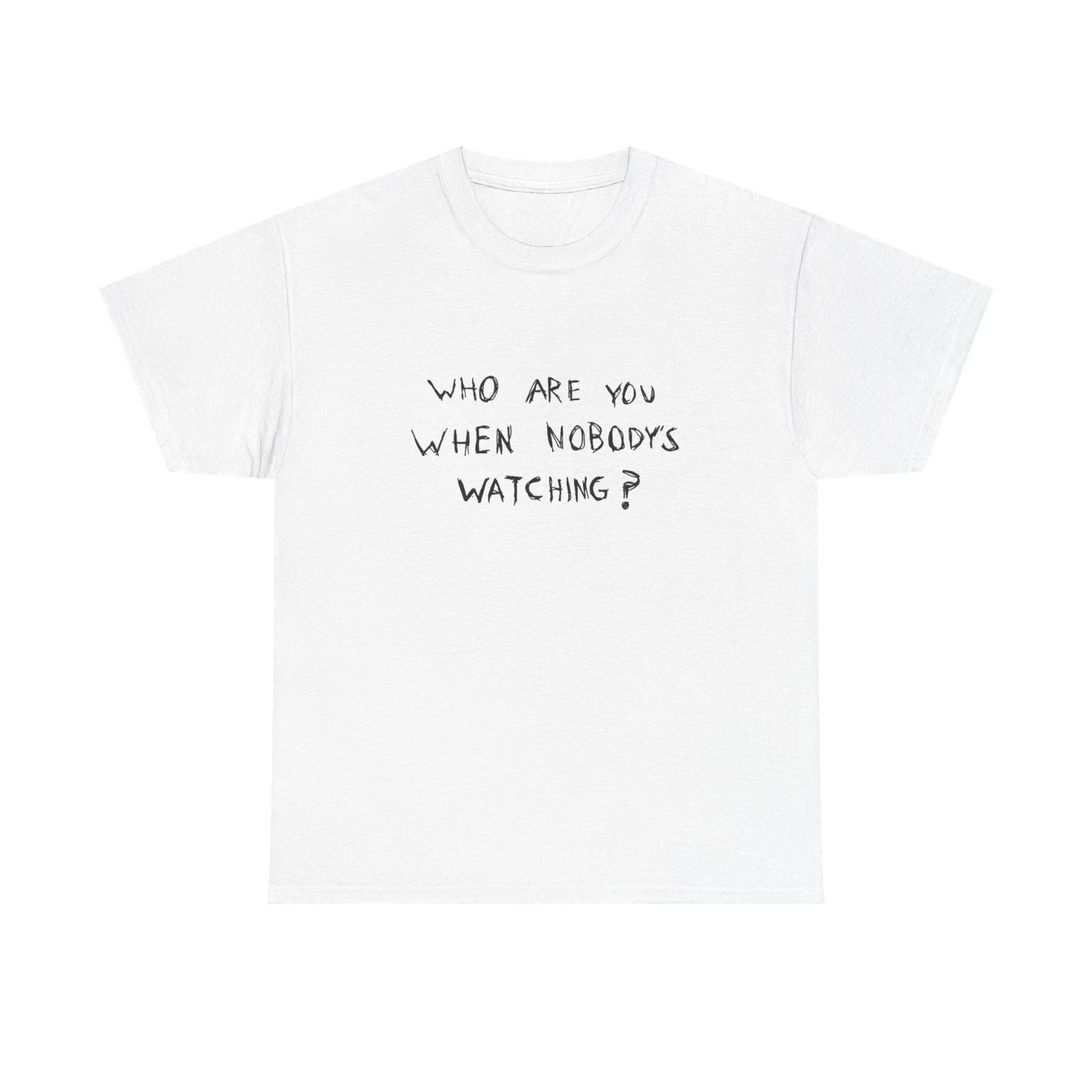 

Who Are You When No Ones Watching T Shirt Graphic Heavy Cotton Tee NEW GIFT 3XL