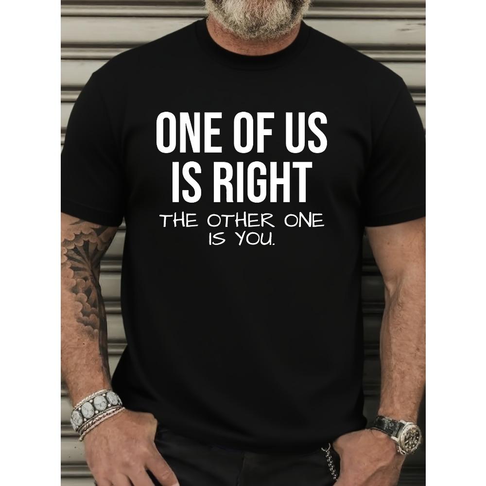 

Men s Funny Quotes T-shirt One of us is right and the other is you Short Sleeve Shirt 3XL