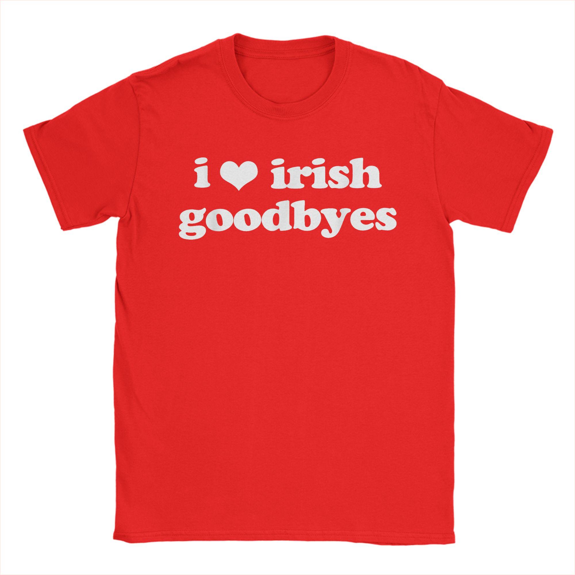 

I Love Irish Goodbyes Funny Ireland Exit St Patricks Day T Shirt Unisex Pure Cotton TShirts Round Collar Tee Shirt Clothes Party S