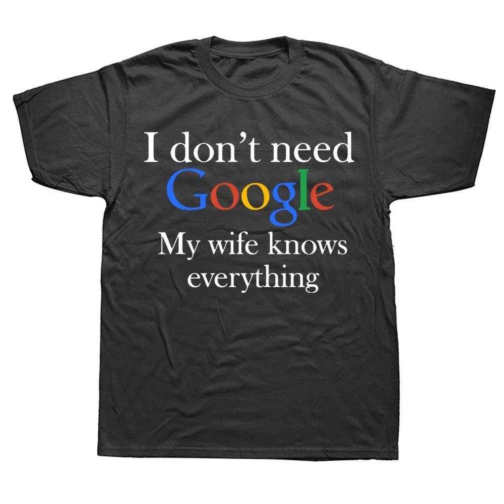 I Don't Need Google My Wife Knows Everything Funny T Shirt for Husband Dad Groom Clothes Humor Tees Cotton T-Shirt