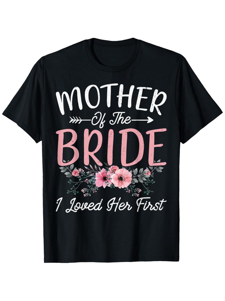 Men's & Women's Mother of the Bride I Loved Her First T-Shirt - Soft 100% Cotton Unisex Round Neck Casual Wedding Gift