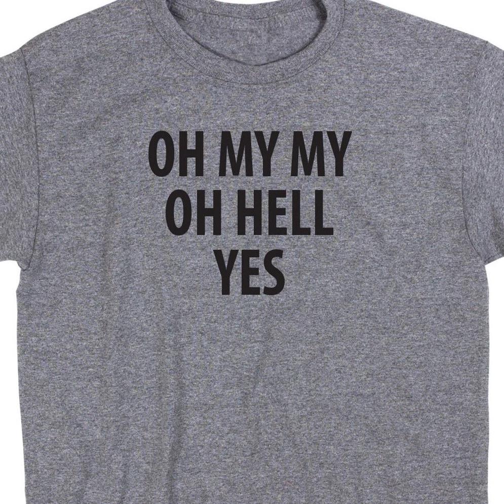 Oh My My Oh Hell Yes T Shirt Tee Gift Funny Geek Nerd Music Petty Classic Rock S