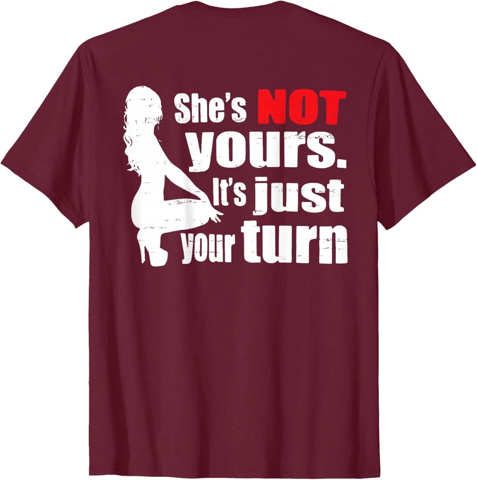 

Shes Not Yours Its Just Your Turn Adult Comedy T shirt 3XL
