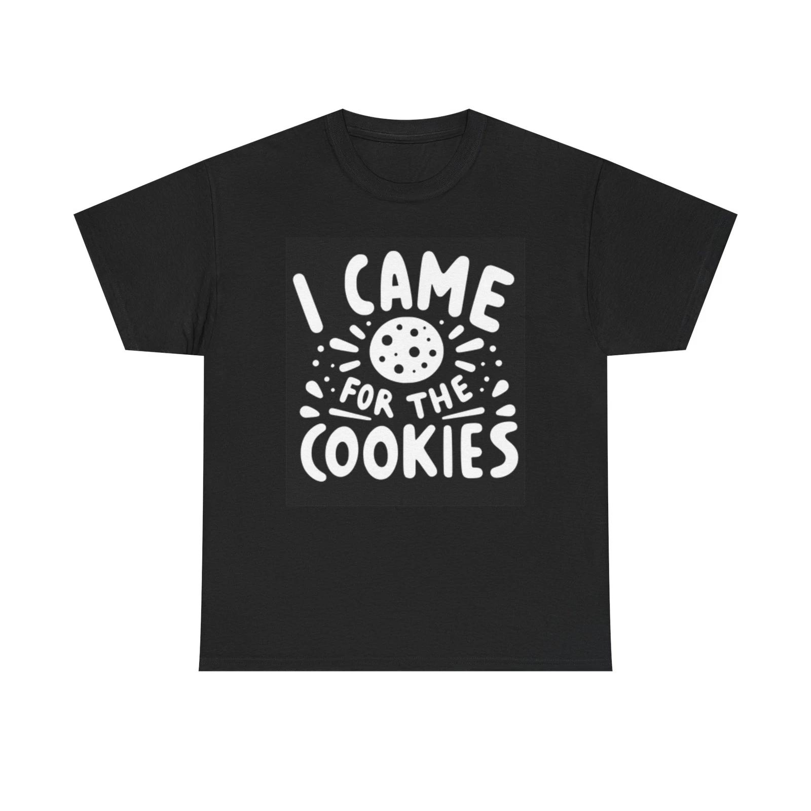 Men s and Women s T-shirts I Cam For The Cookies Graphic S