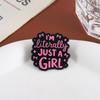 Creative Text Enamel Pins Custom I'M Literally JUST A GIRL Brooches Lapel Badges Clothes Funny Jewelry Gift for Friends
