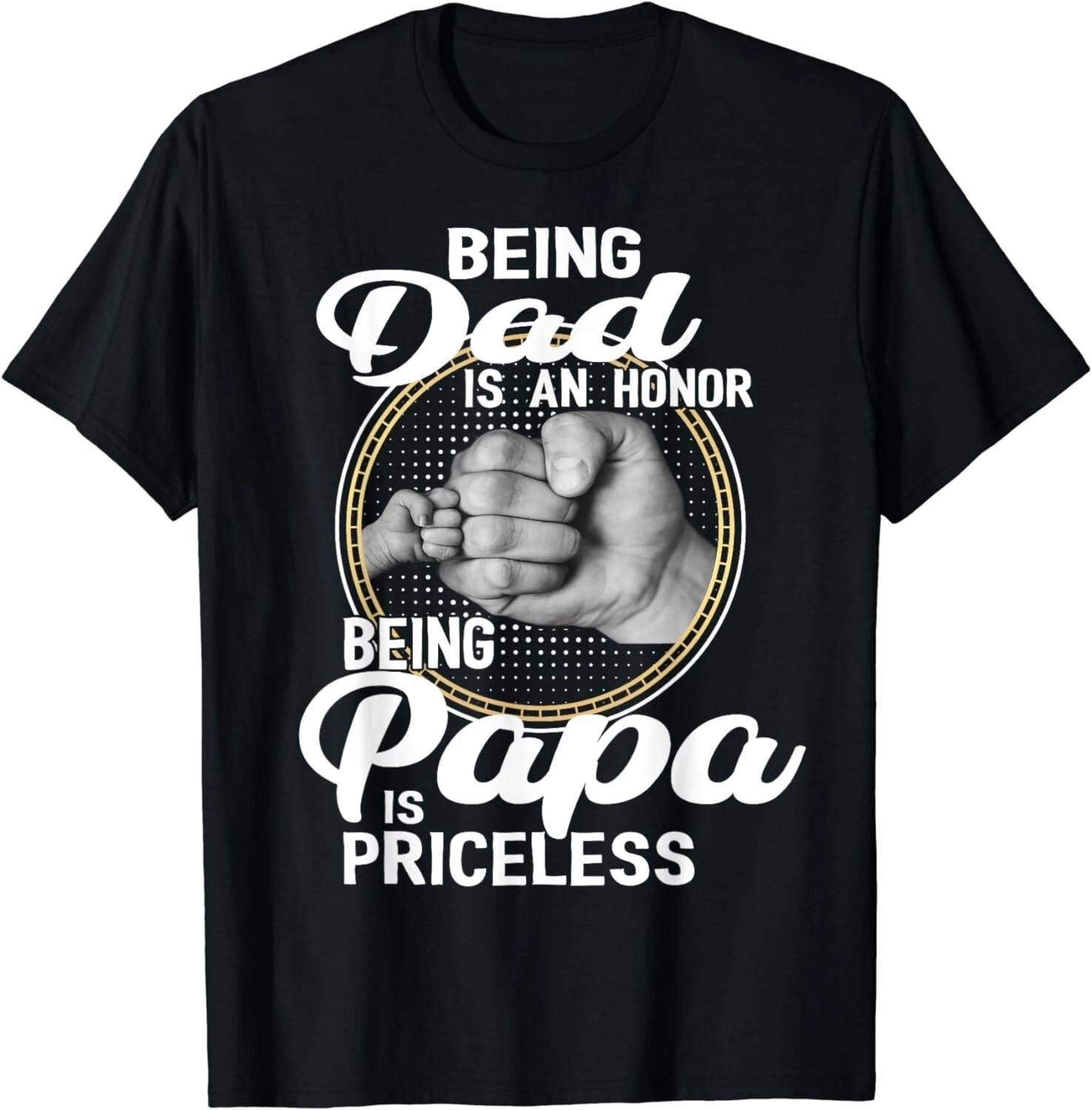 Being dad Is An Honor Being Papa Is Priceless Father s Day Gift Unisex T-Shirt 2XL