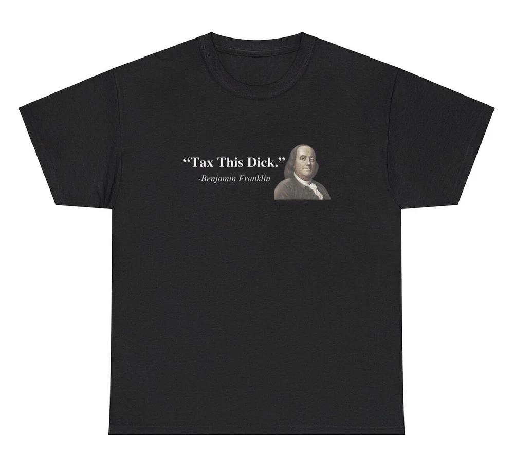 Tax This Dick Tshirt Funny Inappropriate Benjamin Franklin Quote Adult Humor Tee S