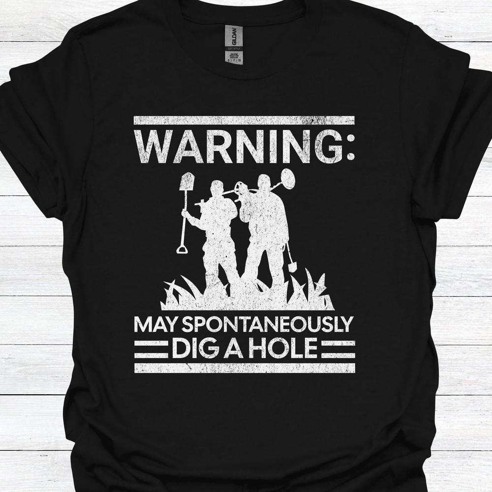 26 Warning: May Spontaneously Dig a Hole - Funny Metal Detectorist T-Shirt for Unisex T-Shirt XXL