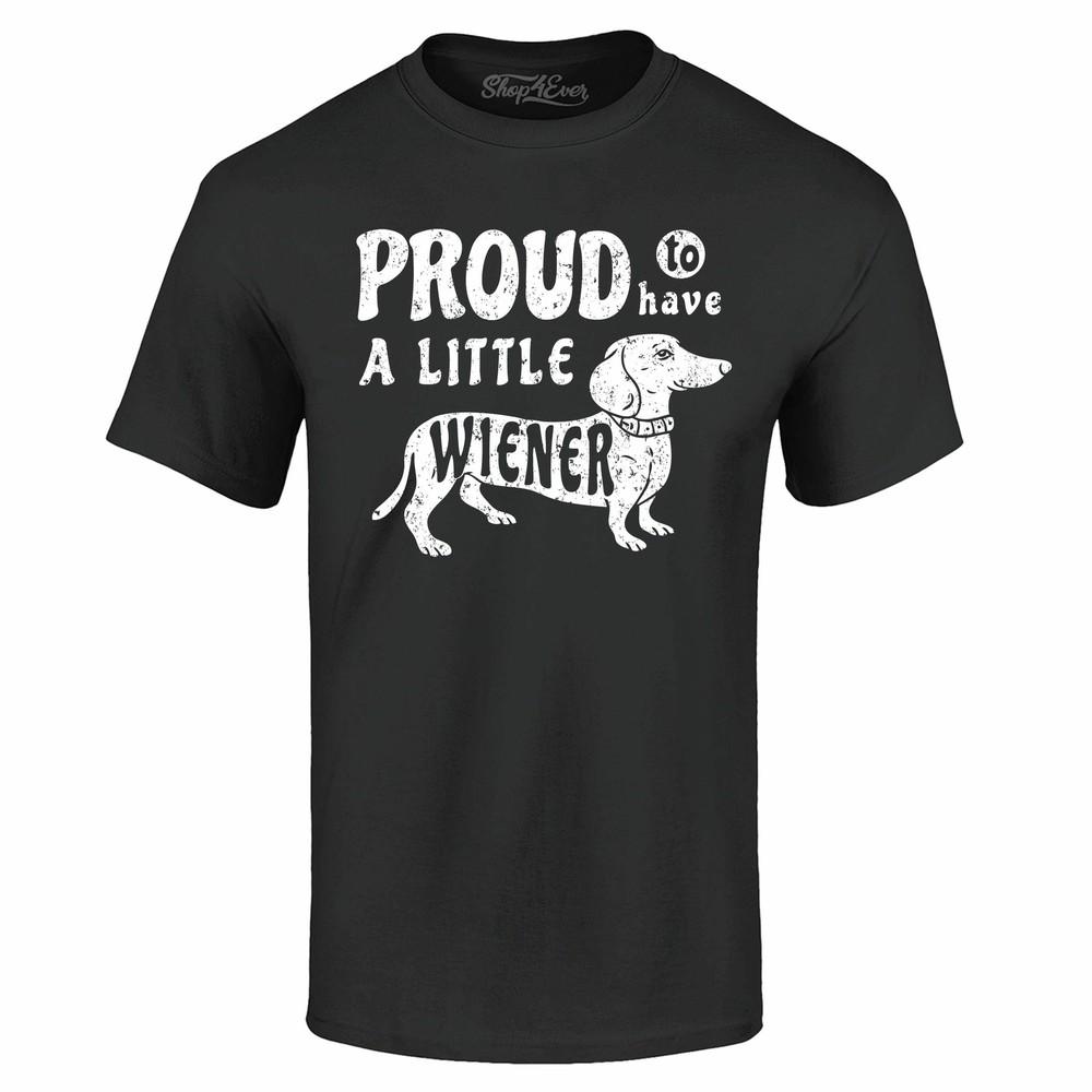 Proud To Have A Little Wiener T-shirt Funny Dachshund Dog Dad Shirts