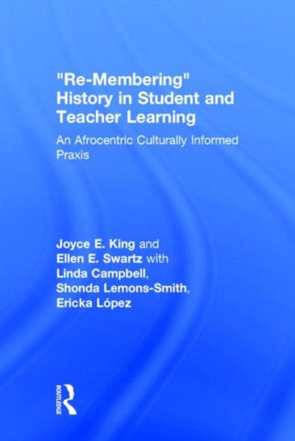 The Re-Membering History In Student and Teacher Learning : An Afrocentric Culturally Informed Praxis Book