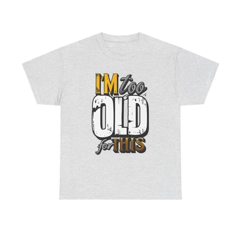 I M Too Old For This Heavy Cotton T Shirt S разноцветный