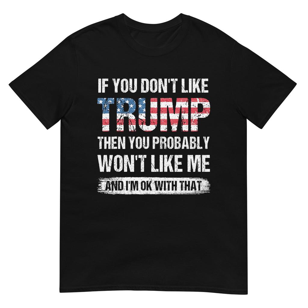If You Dont Like Trump Then You Probably Wont Like Me TShirt