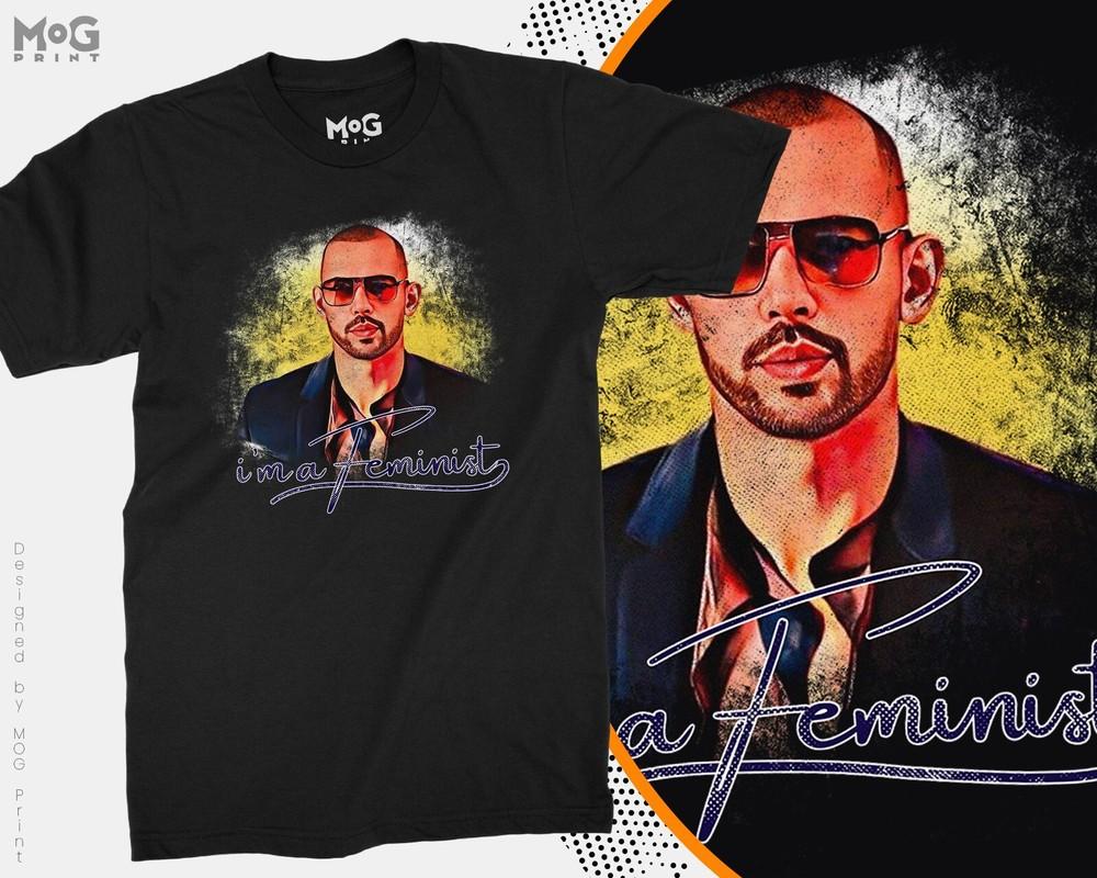 

Andrew Tate I m A Feminist T-shirt Funny Top G Sarcastic Joke Alpha Kickboxing M