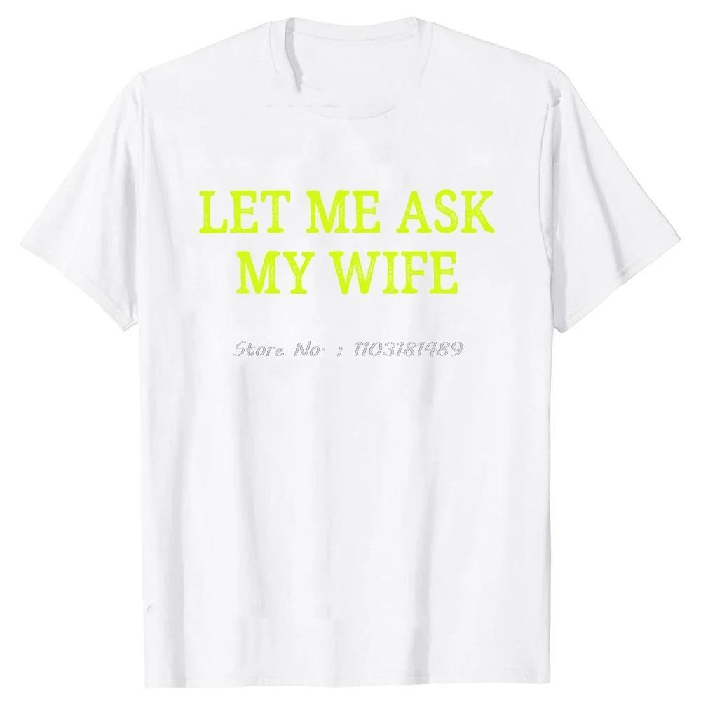 Let Me Ask My Wife T Shirts Vintage Style Graphic Cotton Streetwear Short Sleeve Christmas Gifts Tshirt Unisexs Oversized  Tshirt