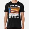 I Got That Hot Dog In Me Funny Meme Premium  S To 5XL Made In the AU/USA T-Shirt