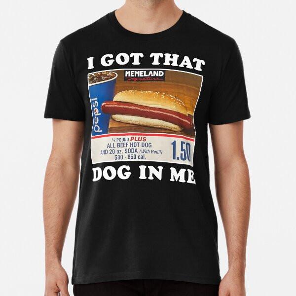 

I Got That Hot Dog in Me Funny Meme Premium S to 5XL Made in the AU/USA T-Shirt 4XL