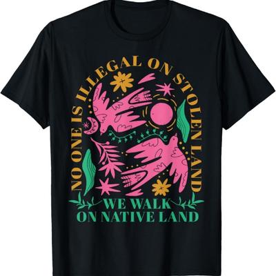 No One Is Illegal On Stolen Land We Walk On Native Land T-Shirt