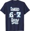 I Need 6 7 Snow Days Funny Snowy Day Teacher and School T-Shirt