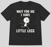 Funny Wait For Me I Have Little Legs Sarcastic Unisex T-Shirt S M L XL 2 3 4 XL