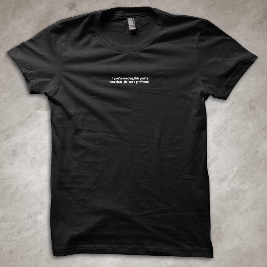 

If you re reading this you re too close. He has a girlfriend Funny T-Shirt 6032 S разноцветный