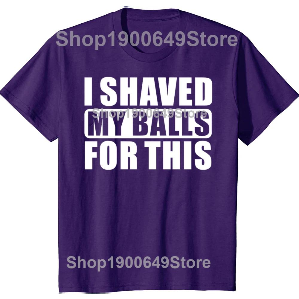 I Shaved My Balls For This Funny Gift T-Shirt Men Printed Top T-Shirts Tops Tees For Men Newest Cotton Casual Graphic Tshirts