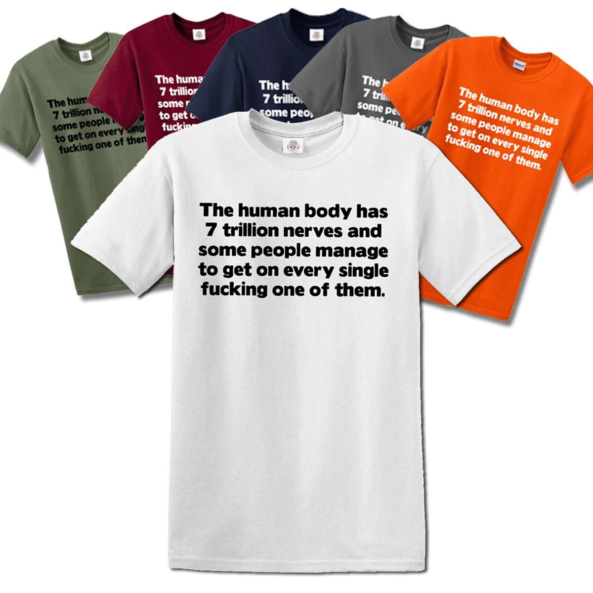 THE HUMAN BODY HAS 7 TRILLION NERVES AND SOME PEOPLE/ JOKE MEN S TOP TEE T-Shirt Mens Womens Tees Top S
