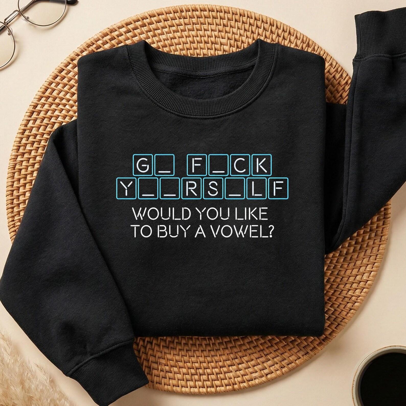 Go F*ck Yourself Funny Shirt, Would You Like to Buy a Vowel Tee, Sarcastic Offensive Gift for Men & Women Adult Humor, Inappropriate Shirt S