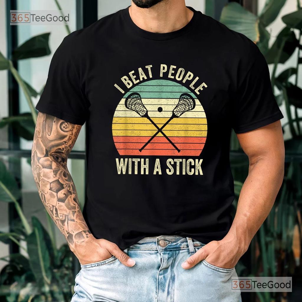 I Beat People With A Stick Lax Tee, Funny Sarcastic Lacrosse Player Shirt