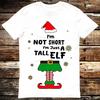 Elf I'm Not Short I'm Just a Tall Christmas Elf Xmas Shirt Meme Gift Tee Fu 6388