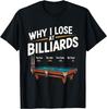 Warum ich beim Billard verliere Poolspieler Billard Snooker Lustiges T-Shirt