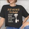 Just Because Im Awake Funny Quote Tee Shirt for Men Women Printed T Shirts Cotton Clothing
