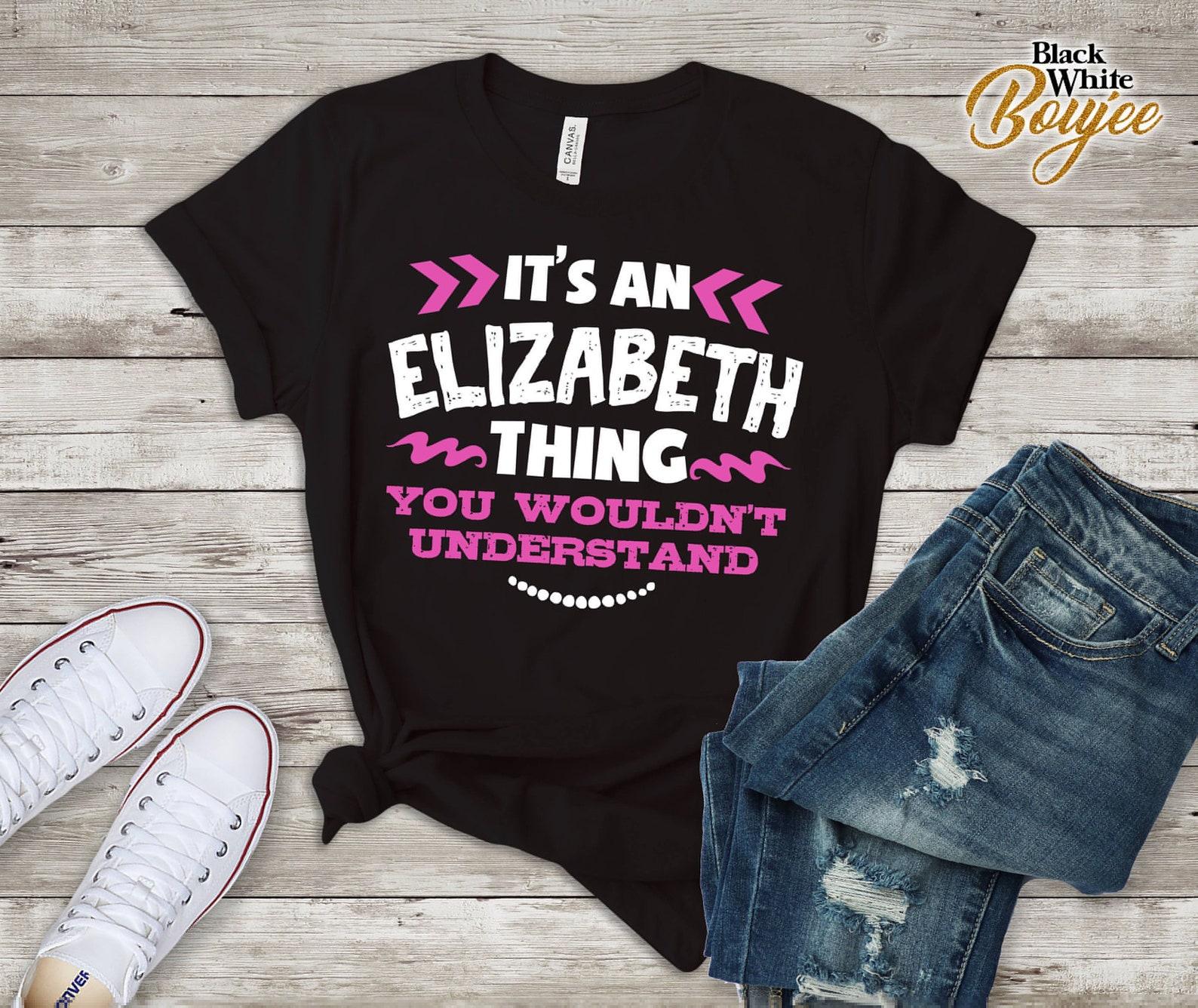 Its An Elizabeth Thing You Wouldn t Understand Custom Tshirt S