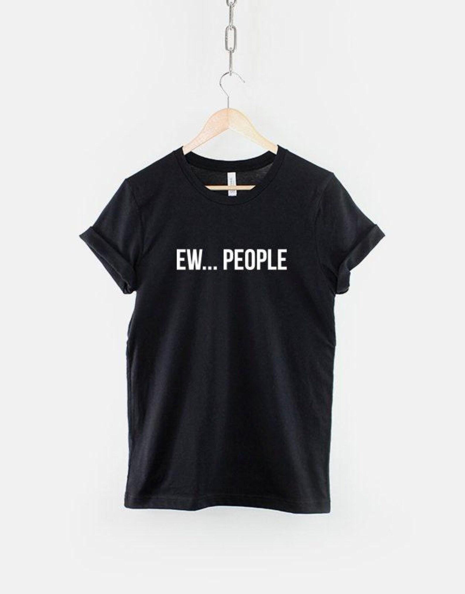 Ew People Shirt, Funny Introvert T Shirt, Anti Social Humor Graphic Tee, Gift for Introvert XL