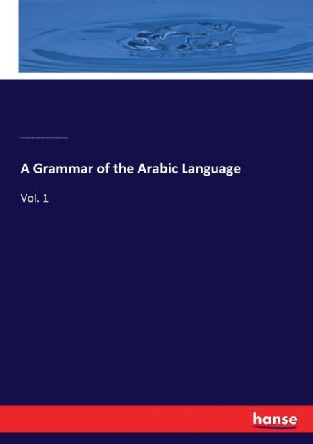 The A Grammar of the Arabic Language : Vol. 1 Book