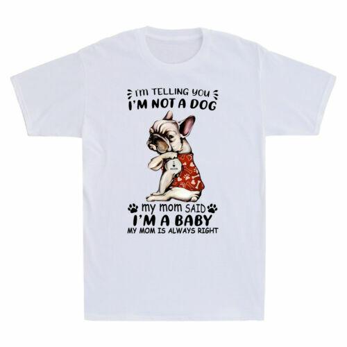 French Bulldog Im Telling You Im Not A Dog My Mom Said Im A Baby Tshirt