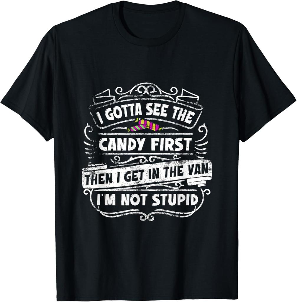 NEW LIMITED I Gotta See The Candy First Then I Get In The Van Not Stupid T-Shirt