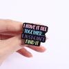 Colorful Quotes Enamel Pins I Have it All Together... I Just Can't Find It Brooches Lapel Badges Saying Jewelry Gift for Friends