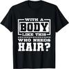 With A Body Like This Who Needs Hair_, Funny Bald Guy T-Shirt
