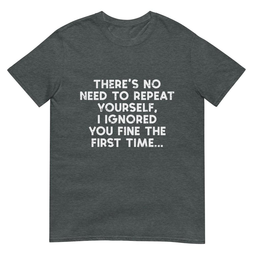 No Need Repeat Yourself I Ignored You Funny Saying Unisex Unisex TShirt