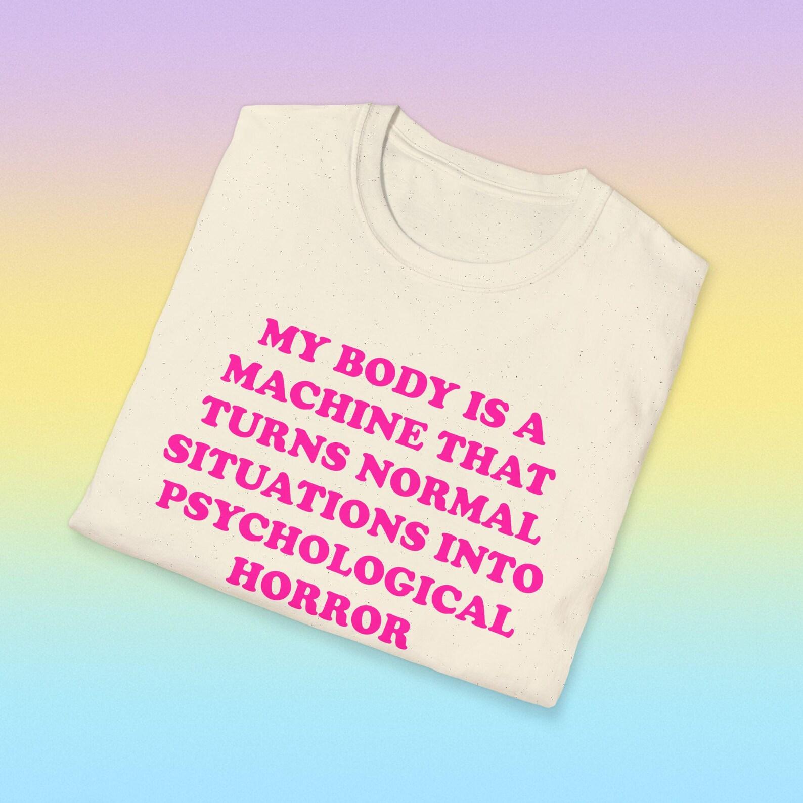 My Body Is a Machine That Turns Normal Situations Into Psychological Horror Funny Meme TShirt 2XL