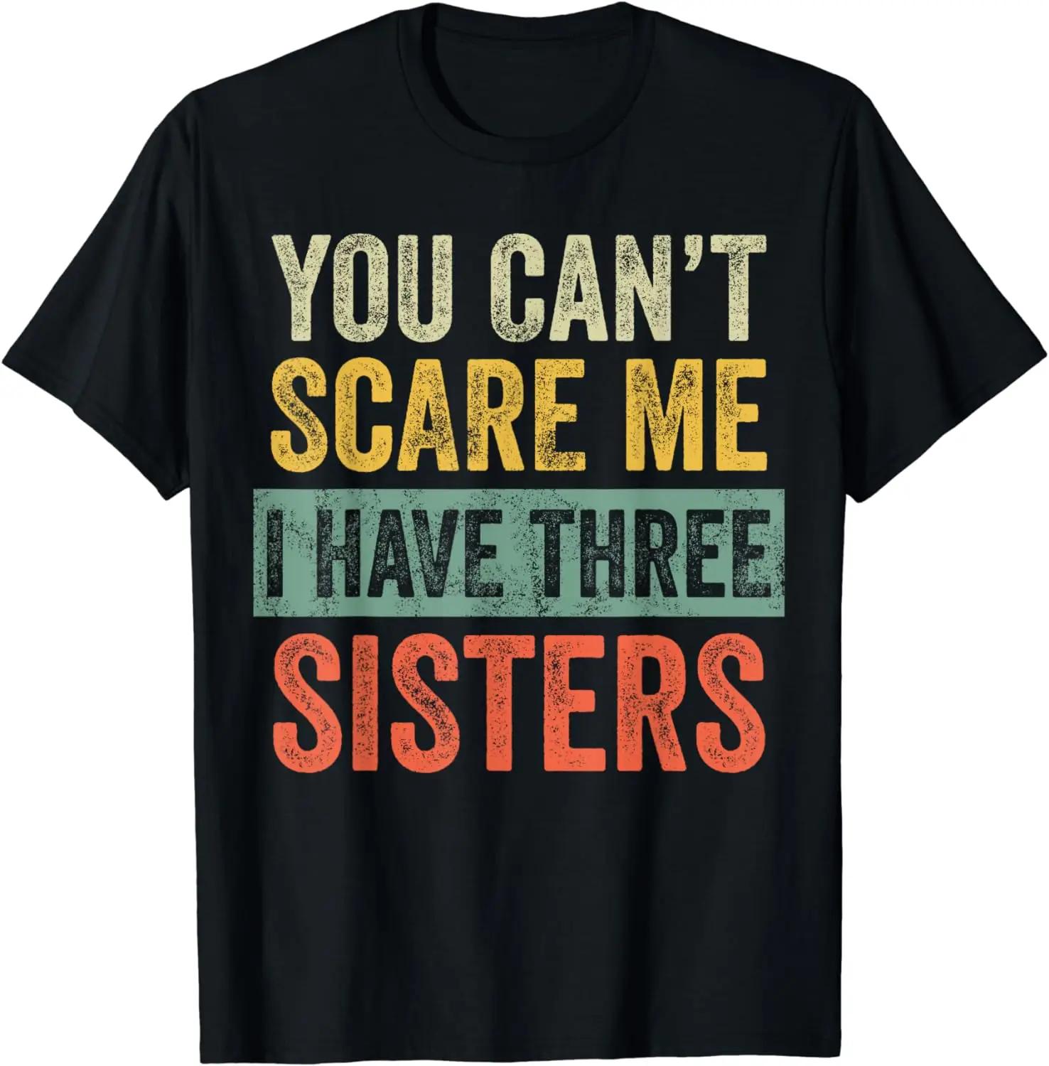 

You Can t Scare Me I Have Three Sisters | Funny Brother Gift T-Shirt Graphic T Shirts Men Clothing Tops Streetwear Ropa Hombre S