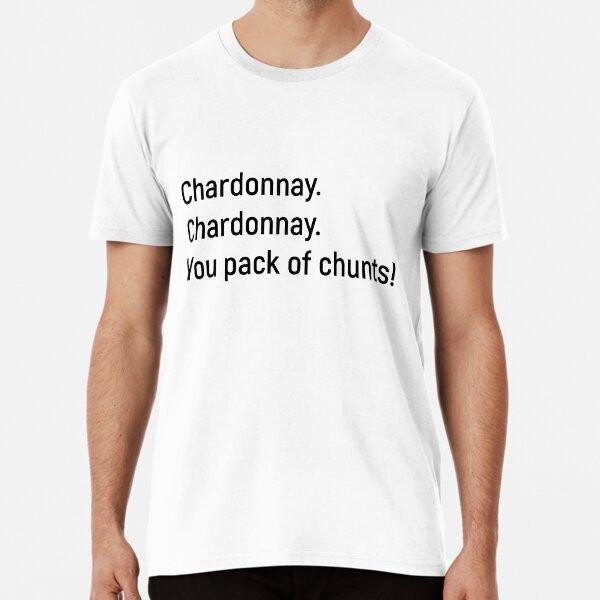 

Chardonnay! Kath and Kim Premium T-Shirt S to 5XL Made in the AU/USA T-Shirt L