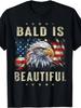 Bald Is Beautiful 4th of July Independence Day America Eagle Gift Unisex T-ShirtSame Style for Men a