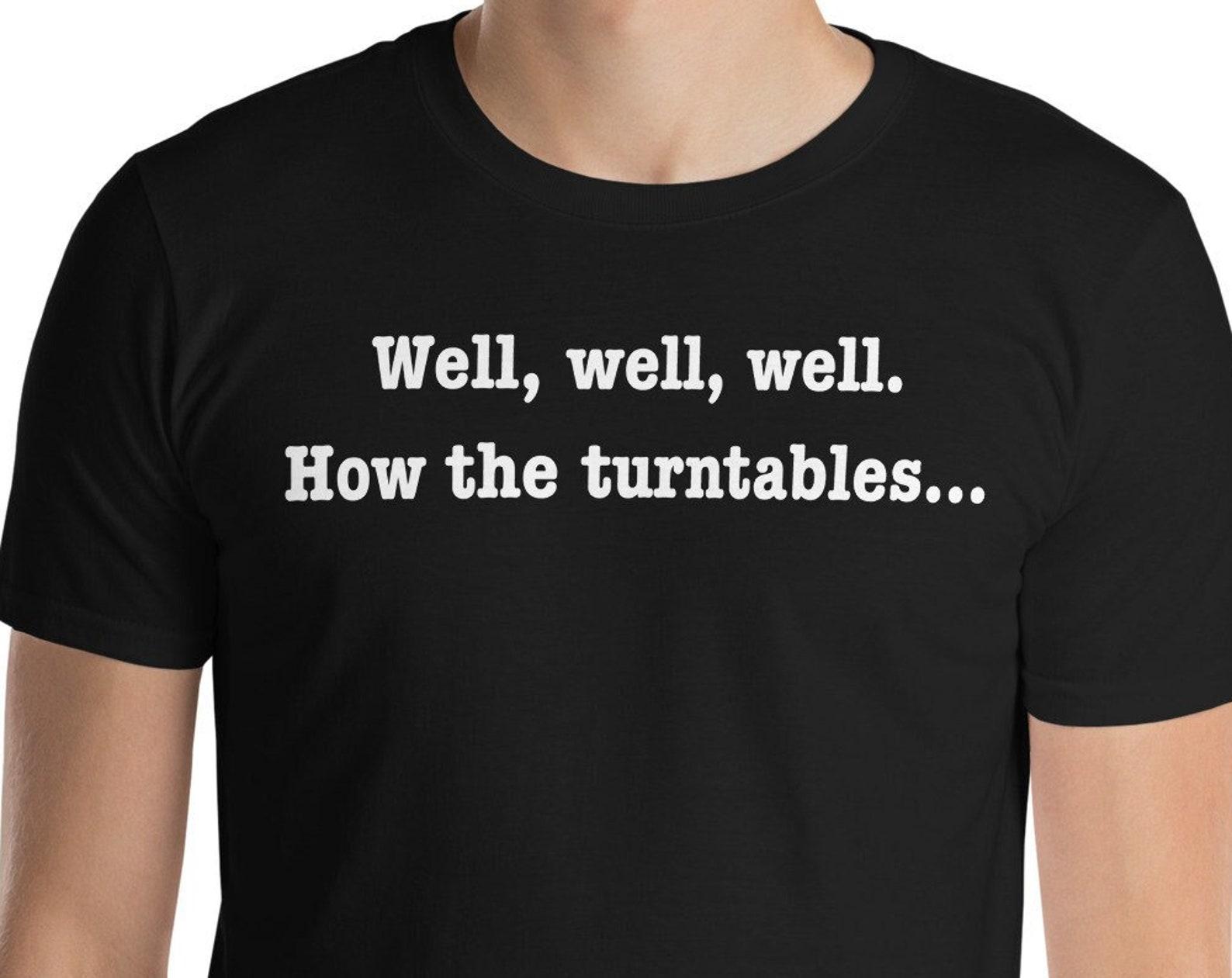 Well Well Well How The Turntables... Unisex T-Shirt S