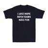 I Just Hope Both Teams Have Fun Funny Football Baseball Gift Men's T-Shirt