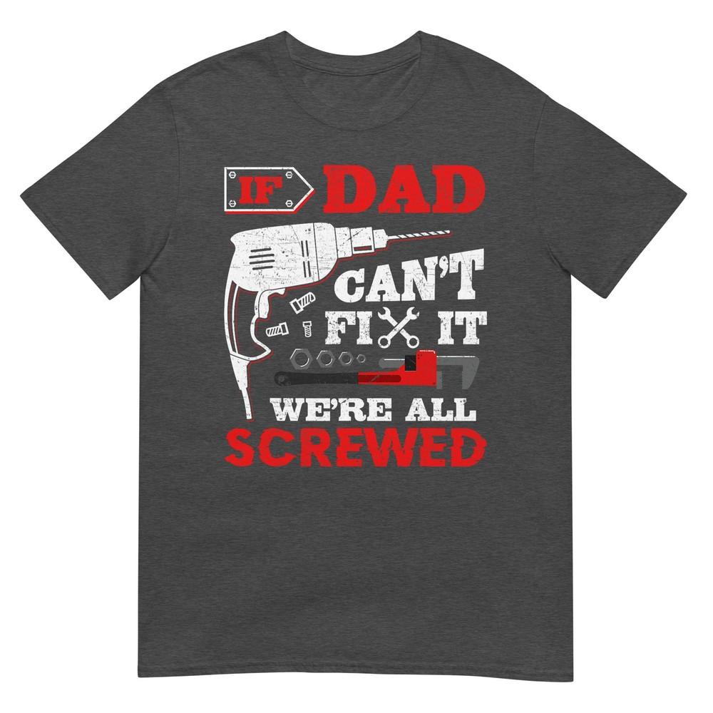 If Dad Cant Fix It Were All Screwed Funny Fathers Day Dad Tshirt