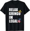 Funny Idea Design Relax Gringo I'm Legal Funny Immigrant Unisex T-Shirt