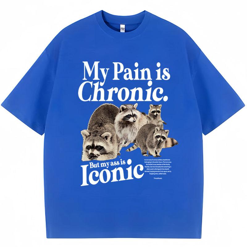 Funny Raccoon Meme T Shirt My Pain Is Chronic But My Ass Is Iconic Print Tees Men Women Fashion Casual Pure Loose T-Shirt